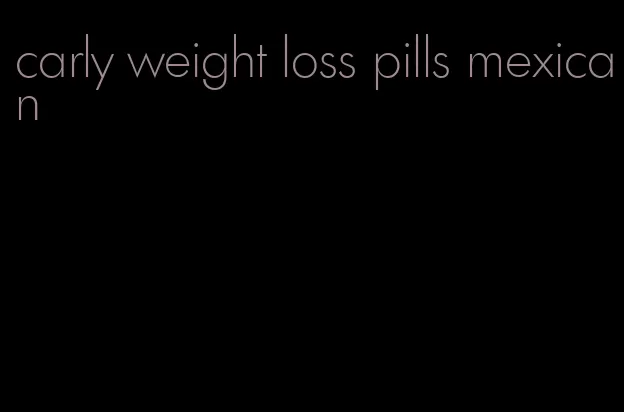 carly weight loss pills mexican