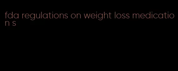 fda regulations on weight loss medication s